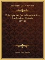 Episcoporum Corneliensium Sive Imolensium Historia (1719) 1166062775 Book Cover