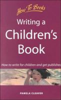 Writing a Children's Book: How to Write for Children and Get Published (How to) 1857035984 Book Cover