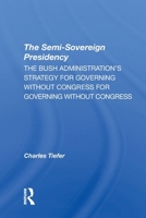 The Semisovereign Presidency: The Bush Administration's Strategy for Governing Without Congress 0367311208 Book Cover