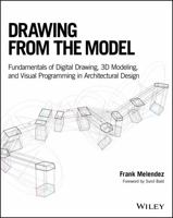 Drawing from the Model: Fundamentals of Digital Drawing, 3D Modeling, and Visual Programming in Architectural Design 1119115620 Book Cover