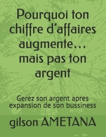 Pourquoi ton chiffre d’affaires augmente… mais pas ton argent: Gerez son argent apres expansion de son bussiness (French Edition) B0GQQS5C5K Book Cover