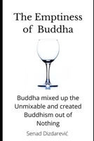 The Emptiness of Buddha: Buddha mixed up the Unmixable and created Buddhism out of Nothing B088N8X6PC Book Cover