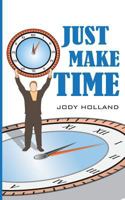 Just Make Time: Living The Priorities Of Life and Success 0983983569 Book Cover