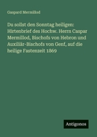 Du sollst den Sonntag heiligen: Hirtenbrief des Hochw. Herrn Caspar Mermillod, Bischofs von Hebron und Auxiliär-Bischofs von Genf, auf die heilige Fastenzeit 1869 (German Edition) 3386368212 Book Cover