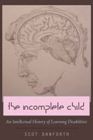 The Incomplete Child: An Intellectual History of Learning Disabilities (Disability Studies in Education) 1433101718 Book Cover