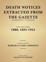 Death Notices Extracted from the Gazette (Farmerville, Louisiana) for the Years 1888, 1894-1942 1546246282 Book Cover