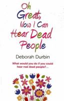 Oh Great, Now I Can Hear Dead People: What Would You Do if You Could Suddenly Hear Real Dead People? 1780994826 Book Cover