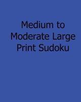 Medium to Moderate Large Print Sudoku: Easy to Read, Large Grid Sudoku Puzzles 1482500671 Book Cover