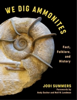 We Dig Ammonites: Fact, Folklore, and History 0231213921 Book Cover