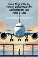 Gentle Wings of the Sky Inspiring Airplane Stories for Curious Kids Who Love Planes & Flying: A Beautifully Illustrated Children's Picture Book About Famous Passenger Planes B0GMW85YXT Book Cover