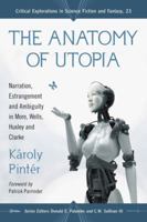 The Anatomy of Utopia: Narration, Estrangement and Ambiguity in More, Wells, Huxley and Clarke 0786440368 Book Cover