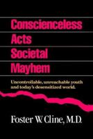 Conscienceless Acts Societal Mayhem: Uncontrollable, Unreachable Youth and Today's Desensitized World 0944634192 Book Cover