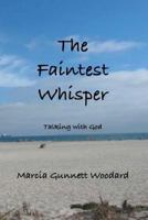 The Faintest Whisper: Talking with God 1537149733 Book Cover