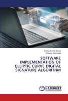 SOFTWARE IMPLEMENTATION OF ELLIPTIC CURVE DIGITAL SIGNATURE ALGORITHM 6206148114 Book Cover