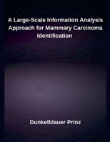 A Large-Scale Information Analysis Approach for Mammary Carcinoma Identification B0DYN93LYD Book Cover