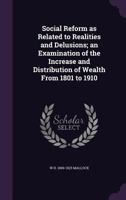 Social Reform as Related to Realities and Delusions: An Examination of the Increase and Distribution of Wealth from 1801 to 1910... 1341363228 Book Cover