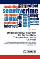 Steganography: intended for Furtive Data Transmission over a Channel: A modus operandi planned for covert Data veiling via the permutation of Colour Images, Text Files and Executable File 3659155012 Book Cover