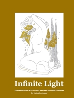 Infinite Light: Conversations with 21 Reiki masters and practitioners B0FCDDRCW3 Book Cover