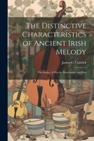 The Distinctive Characteristics of Ancient Irish Melody: The Scales. A Plea for Restoration and Pres 1022045377 Book Cover