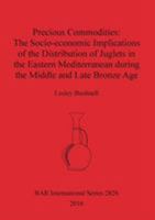 Precious Commodities: The Socio-economic Implications of the Distribution of Juglets in the Eastern Mediterranean During the Middle and Late Bronze Age 140731565X Book Cover