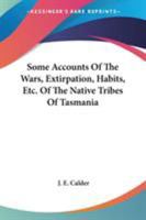 Some Accounts of the Wars, Extirpation, Habits, Etc. of the Native Tribes of Tasmania 1428636110 Book Cover
