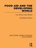 Food Aid and the Developing World: Four African Case Studies: Volume 5 (Routledge Library Editions: Development) 0415847672 Book Cover