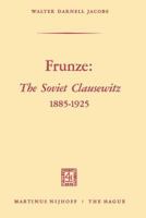 Frunze: The Soviet Clausewitz 1885 1925 9401184038 Book Cover