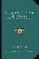 A Scholar of a Past Generation: A Brief Memoir of Samuel Lee ... 116489997X Book Cover