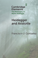 Heidegger and Aristotle (Elements in the Philosophy of Martin Heidegger) 1009612638 Book Cover