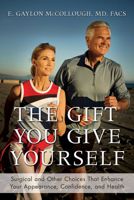 The Gift You Give Yourself: Surgical and Other Choices That Enhance Your Appearance, Confidence, and Health 1612544347 Book Cover