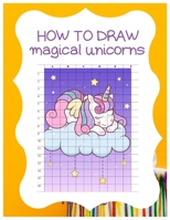 How to Draw Magical Unicorns: How to Draw Magical Unicorns for Kids Dream Come True Amazing Cute Unicorn Kawaii A Step-by-Step Drawing and Activity ... 110 Pages of 8.5"x11" Blank Paper for Drawing 1674589441 Book Cover