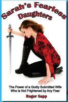 Sarah's Fearless Daughters: The Power of a Godly Submitted Wife Who is Not Frightened by Any Fear 1494272342 Book Cover