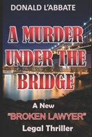 A Murder Under The Bridge: A New "Broken Lawyer" Legal Thriller 1520263473 Book Cover