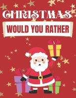 Christmas Would You Rather: Christmas Edition Books For Kids, Challenging Choices The Whole Family Will Love, Great Gift For Kindergarten, Fun Family Activity Book B08MV5Y7RW Book Cover