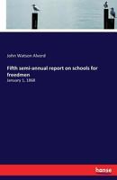 Fifth semi-annual report on schools for freedmen: January 1, 1868 3337278523 Book Cover