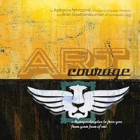 Art Courage: A Therapeutic Plan to Free You from Your Fear of Art 1937543633 Book Cover
