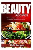Beauty Recipes: Ultimate Cookbook and Beginner's Guide to Eating for Youthful Skin and Energy 1499564058 Book Cover