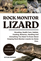 ROCK MONITOR LIZARD: Breeding, Health Care, Habitat, Feeding, Behavior, Handling And Everything You Need To Know About Keeping Rock Monitor Lizards As Home Pets. B0F7FW5P6X Book Cover
