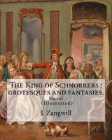 The King of Schnorrers : grotesques and fantasies. By: I. Zangwill: Novel Illustrated By: Mark Zangwill (1869 - 1945), By: F. H. Townsend (1868–1920). and By: George (Wylie) Hutchinson (1852–1942). 1985363658 Book Cover