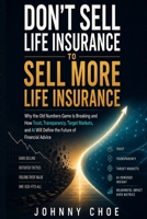 Don't Sell Life Insurance to Sell More Life Insurance: Why the Old Numbers Game Is Breaking and How Trust, Transparency, Target Markets, and AI Will D B0H95JBS39 Book Cover