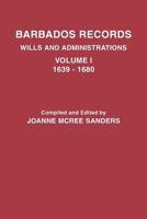 Barbados Records. Wills and Administrations: Volume I, 1639-1680 0806355573 Book Cover