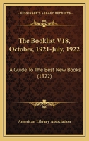 The Booklist V18, October, 1921-July, 1922: A Guide To The Best New Books 112073066X Book Cover