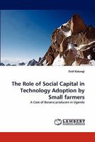 The Role of Social Capital in Technology Adoption by Small farmers: A Case of Banana producers in Uganda 3844324151 Book Cover