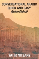 Conversational Arabic Quick and Easy: Syrian Dialect, Colloquial Arabic, Syrian Arabic, Mediterranean Arabic, Arabic Dictionary 153718847X Book Cover