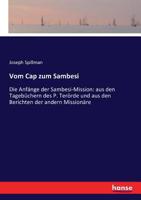 Vom Cap Zum Sambesi: Die Anf�nge Der Sambesi-Mission; Aus Dem Tageb�chern Des P. Ter�rde S. J. Und Aus Den Berichten Der Andern Mission�re Dargestellt Von Joseph Spillmann (Classic Reprint) 3743668378 Book Cover