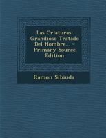 Las Criaturas: Grandioso Tratado Del Hombre... 1021255912 Book Cover