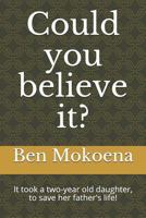 Could you believe it?: It took a two-year old daughter, to save her father's life! 179680519X Book Cover