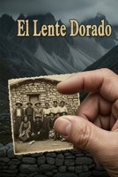 El Lente Dorado: Una fotoperiodista desentierra una fortuna olvidada y el inquebrantable pacto de silencio de un pueblo de montaña. (Spanish Edition) B0GCWJCKB1 Book Cover