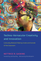 Techno-Vernacular Creativity and Innovation: Culturally Relevant Making Inside and Outside of the Classroom 0262542668 Book Cover
