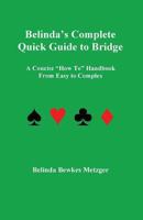 Belinda's Complete Quick Guide to Bridge: A Concise "How To" Handbook From Easy to Complex 1478725389 Book Cover